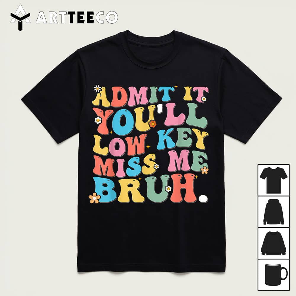 Admit It Youll Low Key Miss Me Bruh Funny Bruh Teacher T Shirt 11