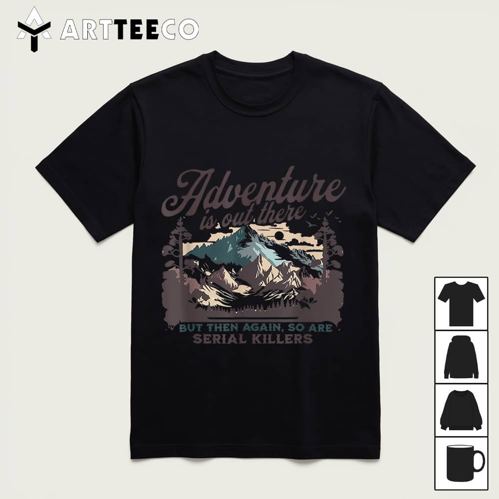 Adventure Is Out There And So Is Serial Killer T Shirt1