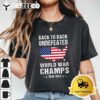 Back to back undefeated world war Champs American Patriotic T Shirt1