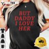 But Daddy I love Her Pride lgbt Queer Bisexual Pansexual T Shirt3