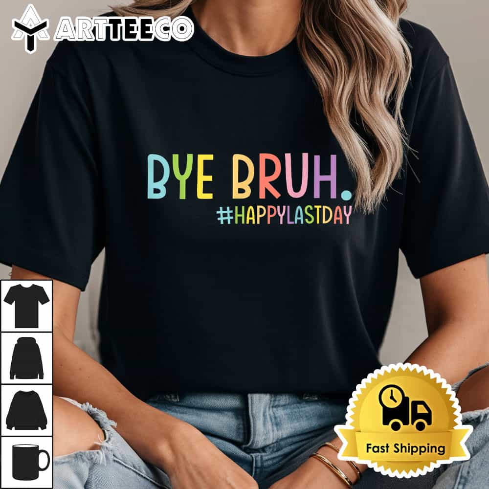 Bye Bruh Teacher Happy Last Day Of School Hello Summer Funny T Shirt1 1