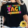 Dear Parents Tag Youre It Love Teachers Last Day Of School T Shirt2