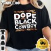 Dope Black Cowboy African Cowboy Black History Juneteenth T Shirt2