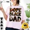 Dope Black Dad Black Fathers Day Matter Juneteenth For Dads T Shirt2