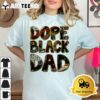 Dope Black Dad Black Fathers Day Matter Juneteenth For Dads T Shirt3