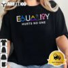 Equality Hurts No One LGBTQ Pride Human Rights Men Women T Shirt2