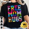 Free Mom Hugs For Pride Month LGBT Mothers Day T Shirt2