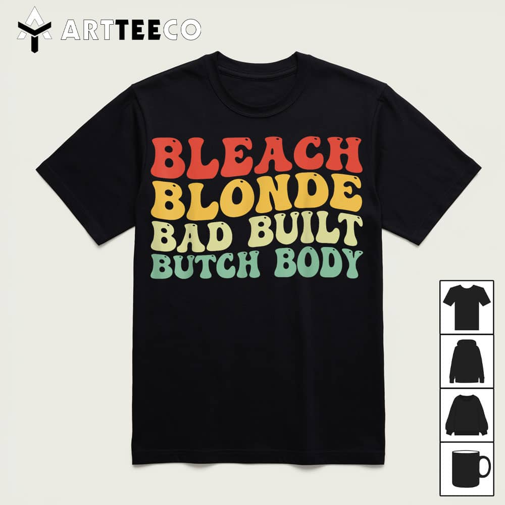 Funny Bleach Blonde Bad Built Butch Body T Shirt1