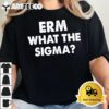 Funny Erm what the sigma meme T Shirt2 1