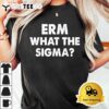 Funny Erm what the sigma meme T Shirt3 1