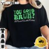 Groovy You Good Bruh Mental Health Brain Counselor Therapist T Shirt 12