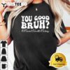 Groovy You Good Bruh Mental Health Brain Counselor Therapist T Shirt3