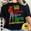 Happy Juneteenth Is My Independence Day Free Black Women T Shirt2