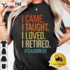 I Came I Taught I Loved I Retired Funny Teacher Retirement T Shirt3