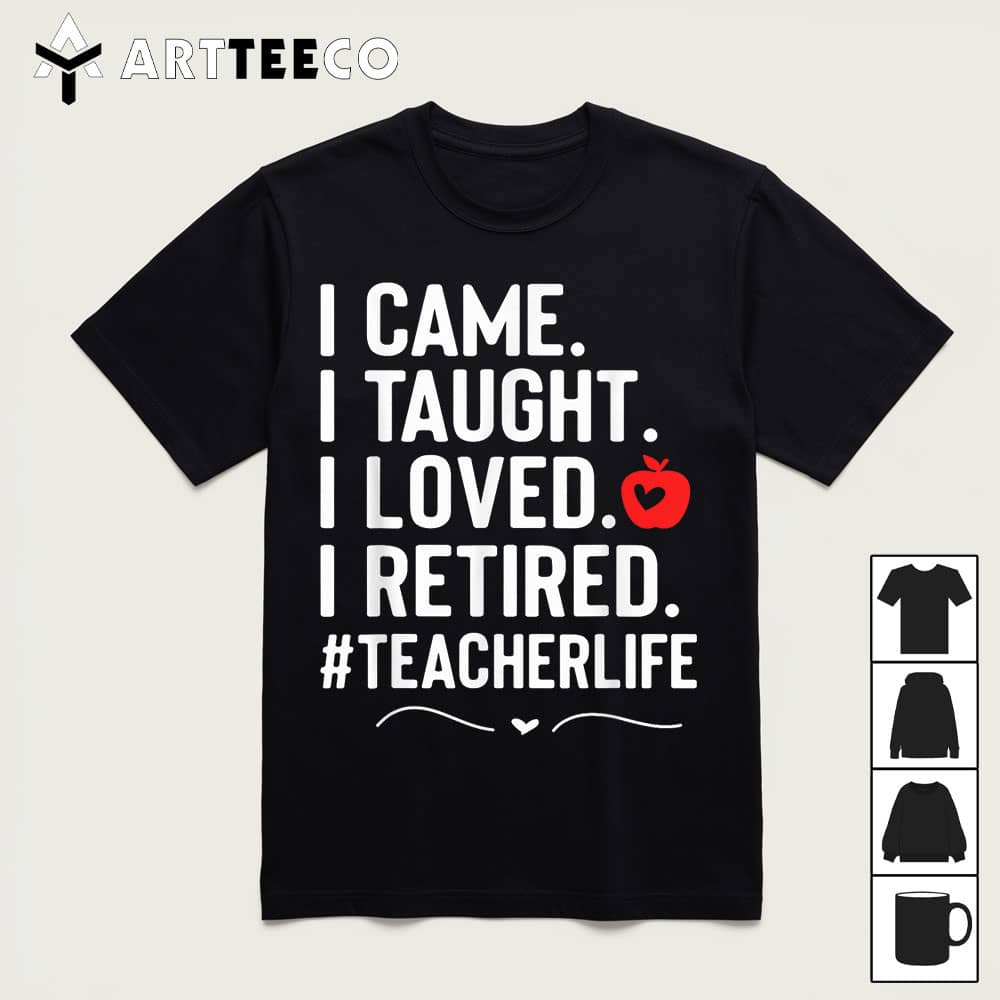 I Came I Taught I Loved I Retired Funny Teacher T Shirt1