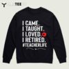 I Came I Taught I Loved I Retired Funny Teacher T Shirt3