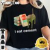 I Eat Cement Cursed Cat Funny Oddly Specific Dank Meme T Shirt2