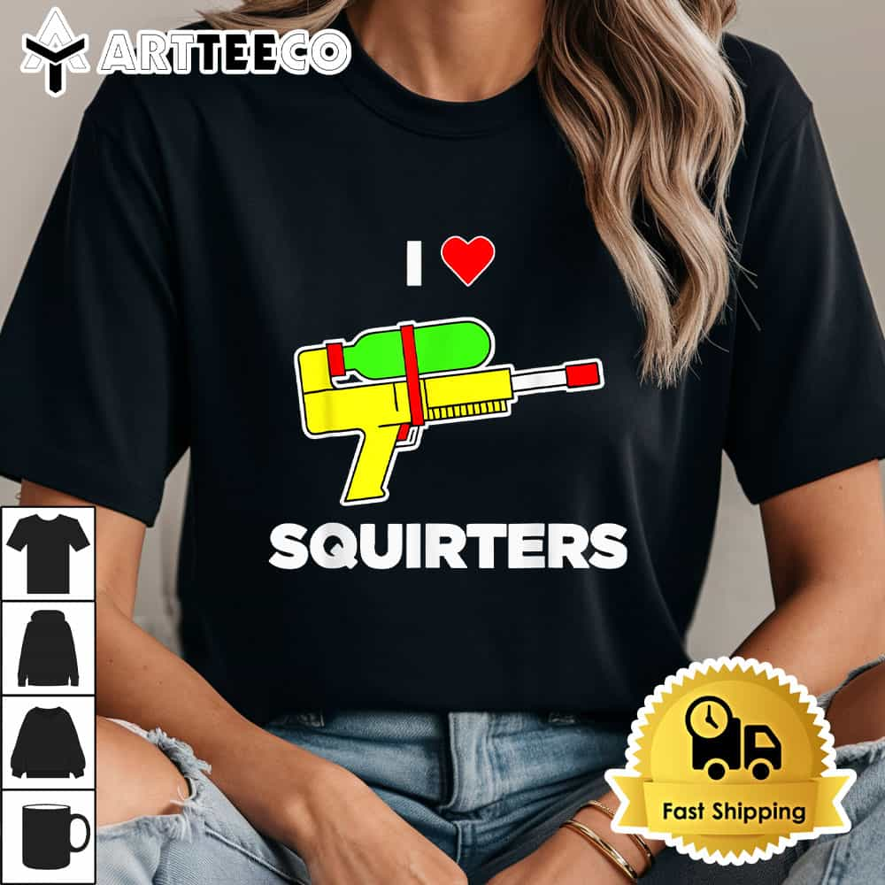 I Love Squirters Quote T Shirt1 1