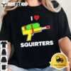 I Love Squirters Quote T Shirt2 1