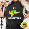 I Love Squirters Quote T Shirt3 1