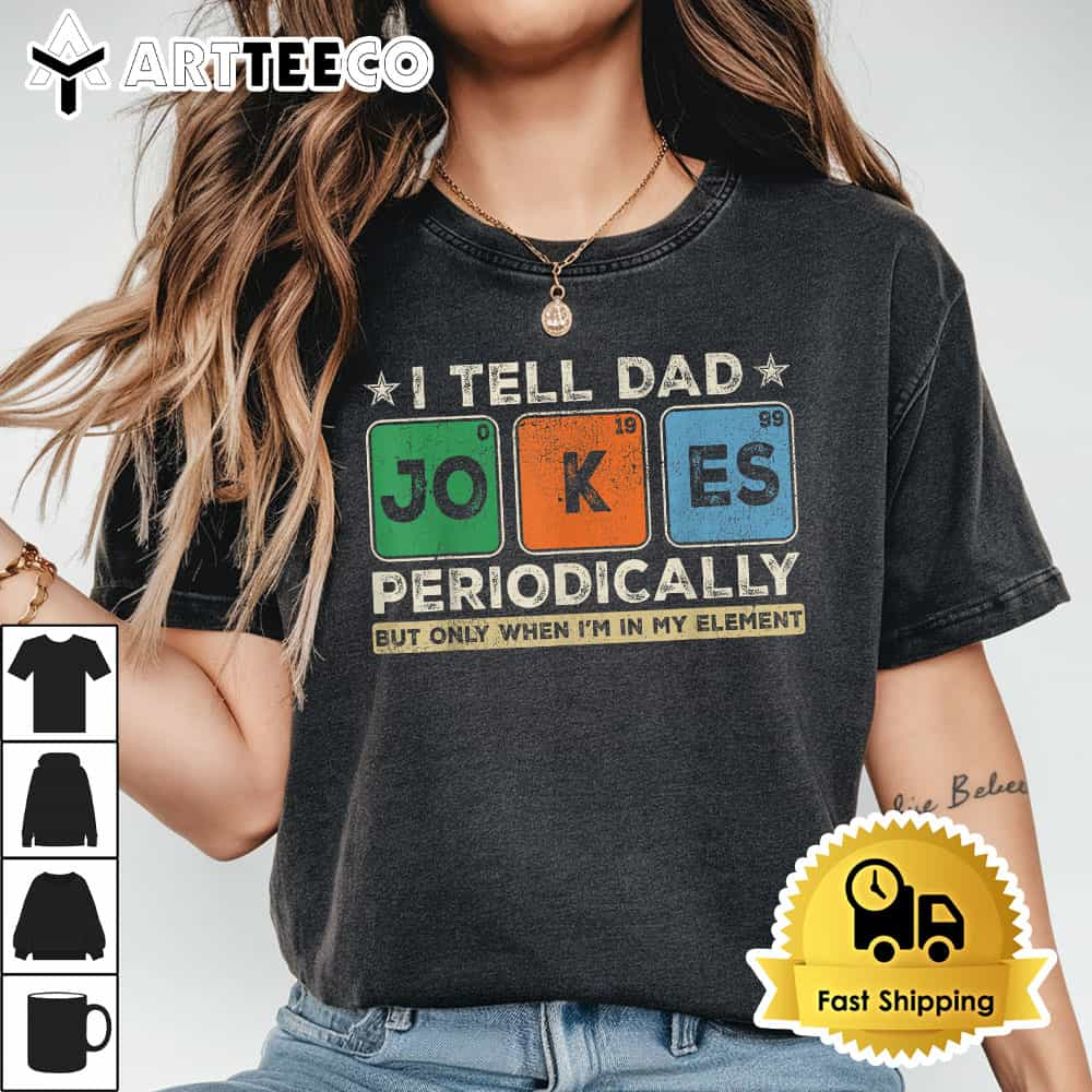 I Tell Dad Jokes Periodically Funny Fathers Day Dad Joke T Shirt1 1