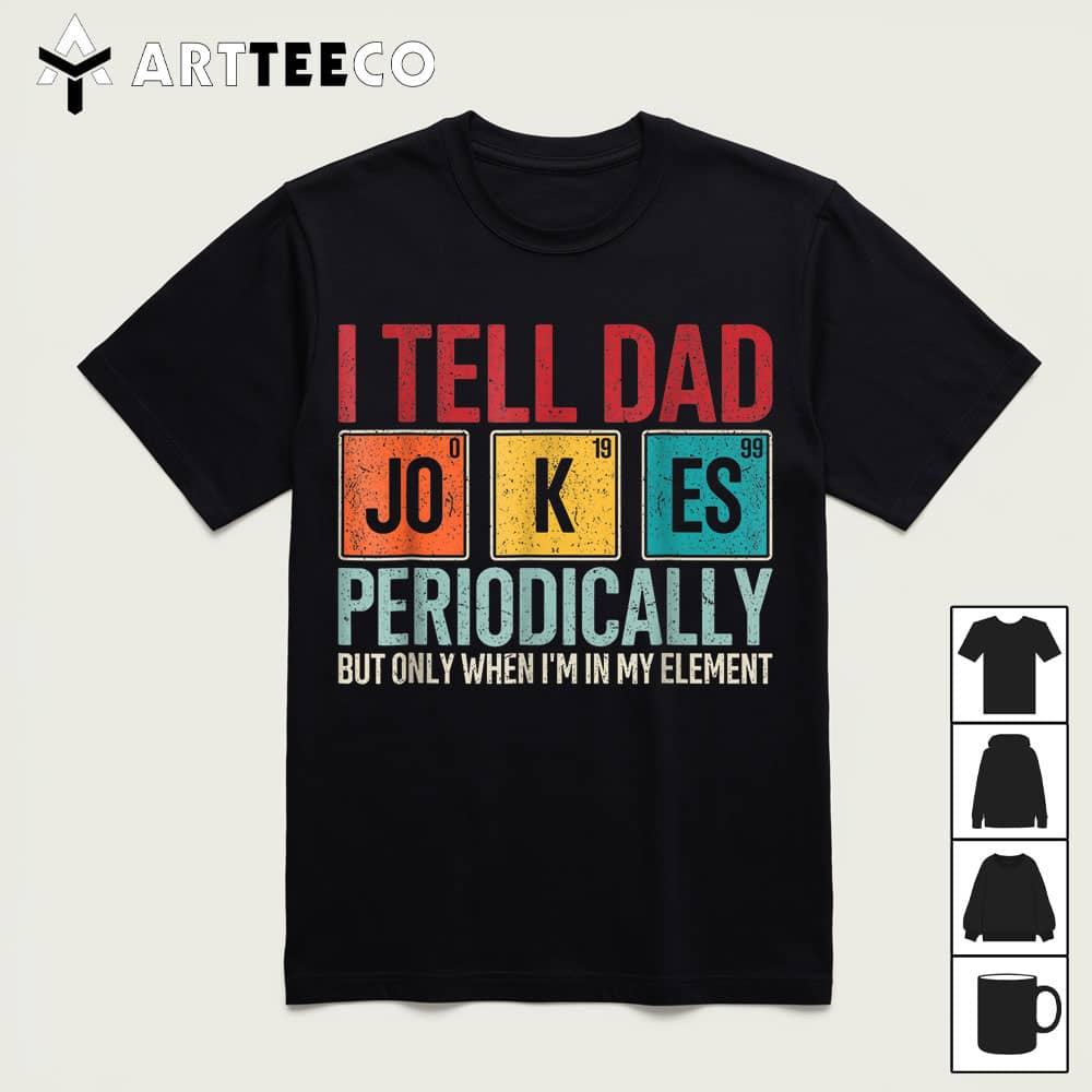 I Tell Dad Jokes Periodically Funny Fathers Day Dad Joke T Shirt1