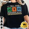 I Tell Dad Jokes Periodically Funny Fathers Day Dad Joke T Shirt2 1