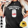 I Would Dropkick A Child For Diet Coke T Shirt3