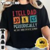 I tell dad jokes periodically element funny fathers day T Shirt2