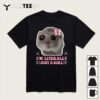 Im Literally Just a Girl Sad Schchtern Sad Hamster Meme T Shirt1