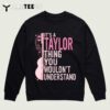 Its a Taylor Thing You Wouldnt Understand Women Men Kids T Shirt3