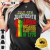 Juneteenth 1865 Because My Ancestors Werent Free In 1776 T Shirt3