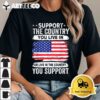 Support the Country You Live In American Flag 4th of July T Shirt1 1