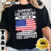 Support the Country You Live In American Flag 4th of July T Shirt2 1