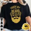 Touch My Beard And Tell Me Im Pretty Funny Fathers Day Dad T Shirt2