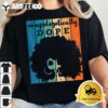 Unapologetically Dope Afro African American Black Women BAE T Shirt2