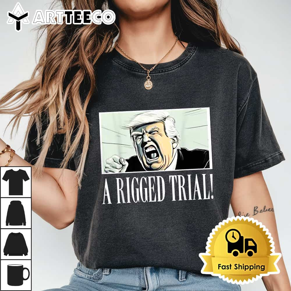 A Rigged trial!!! Trump 2024 MAGA sarcastic political T Shirt1