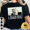 A Rigged trial!!! Trump 2024 MAGA sarcastic political T Shirt2