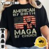 American By Birth MAGA By Choice Pro Trump 2024 US Flag T Shirt2