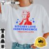 Bitches Love Independence Funny Founding Fathers T Shirt1