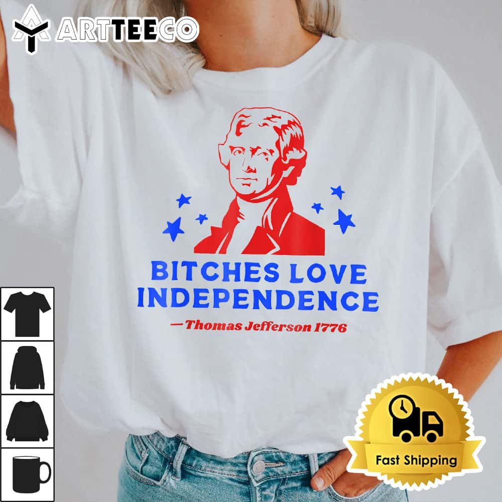 Bitches Love Independence Funny Founding Fathers T Shirt1