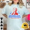 Bitches Love Independence Funny Founding Fathers T Shirt3