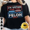 Convicted Felon Im Voting Convicted Felon 2024 T Shirt1