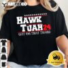 Hawk Tush Spit on that Thing Presidential Candidate Parody T Shirt 11