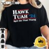 Hawk Tush Spit on that Thing Presidential Candidate Parody T Shirt1