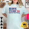 Hawk Tush Spit on that Thing Viral Election Parody T Shirt3