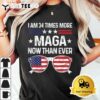 I Am 34 Times More MAGA Now Than Ever Apparel T Shirt3