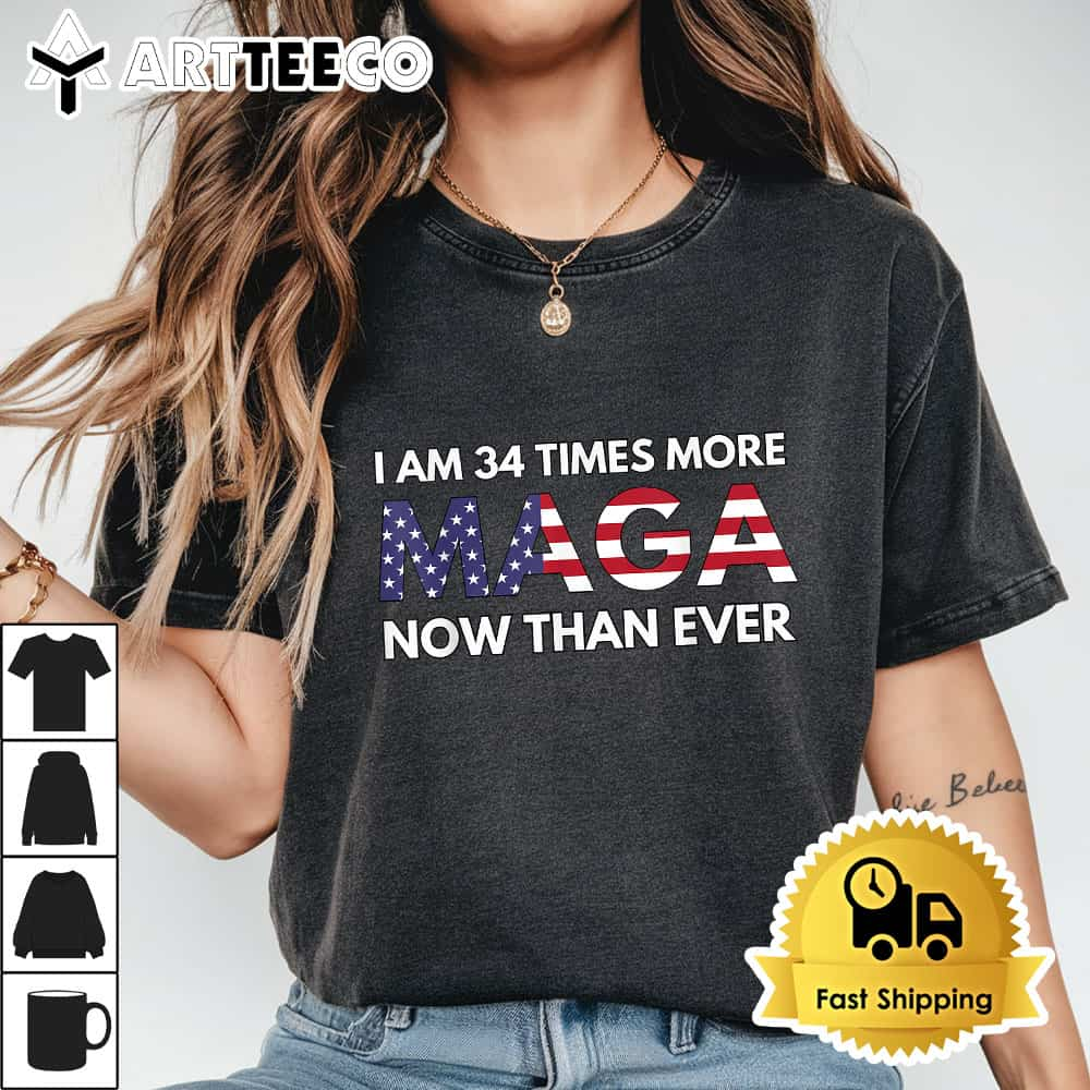 I Am 34 Times More MAGA Now Than Ever Support Trump T Shirt1