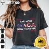 I Am More MAGA Now Than Ever Trump Supporters American T Shirt1