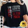 I Tested Positive For Ultra Maga US Flag ProTrump Ultra MAGA T Shirt2